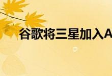 谷歌将三星加入Android企业推荐计划
