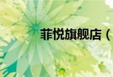 菲悦旗舰店（菲悦旗舰店评价）