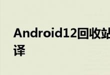 Android12回收站在构建中看到自动应用翻译