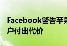 Facebook警告苹果应用追踪政策可能会让用户付出代价