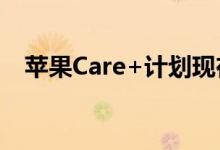 苹果Care+计划现在可以延长超过36个月