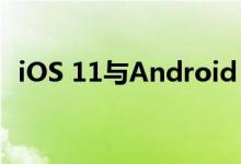 iOS 11与Android O ，究竟谁是最终赢家
