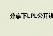 分享下LPL公开训练赛第一场直播详情