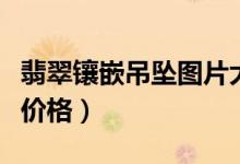 翡翠镶嵌吊坠图片大全（翡翠镶嵌吊坠图片及价格）