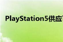 PlayStation5供应可能会被限制到2022年