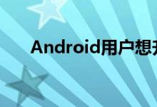 Android用户想升级,iOS用户想降级?