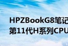HPZBookG8笔记本电脑三重奏获得英特尔第11代H系列CPU