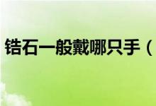 锆石一般戴哪只手（锆石一戴哪只手比较好）