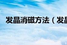 发晶消磁方法（发晶如何消磁、怎么消磁）
