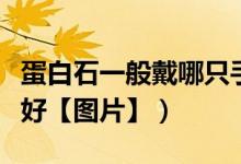 蛋白石一般戴哪只手（蛋白石一戴哪只手比较好【图片】）