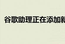 谷歌助理正在添加新的方式来聚集您的家人