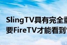 SlingTV具有完全重新设计的用户界面但您需要FireTV才能看到它