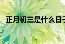 正月初三是什么日子（正月初三节日简介）