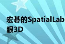 宏碁的SpatialLabs是原型笔记本电脑中的裸眼3D