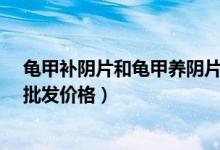 龟甲补阴片和龟甲养阴片的区别（龟甲批发市场分析_龟甲批发价格）