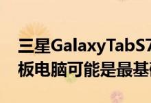 三星GalaxyTabS7FE12点4英寸Android平板电脑可能是最基础的