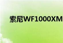索尼WF1000XM4耳塞完全的浮出水面