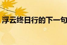 浮云终日行的下一句（下一句是游子久不至）
