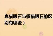 真猫眼石与假猫眼石的区别（天然猫眼石和人工猫眼石的区别有哪些）