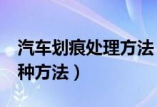 汽车划痕处理方法（汽车有划痕怎么办教你5种方法）