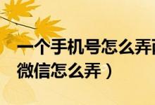 一个手机号怎么弄两个微信（一个手机号2个微信怎么弄）