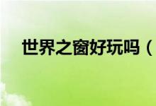 世界之窗好玩吗（世界之窗有哪些项目）