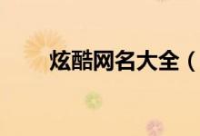 炫酷网名大全（酷炫名字大全霸气）