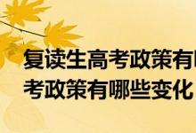 复读生高考政策有哪些变化（2021复读生高考政策有哪些变化）