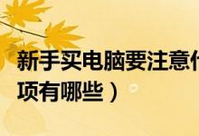 新手买电脑要注意什么（新手买电脑的注意事项有哪些）