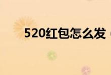 520红包怎么发（520发红包的方法）