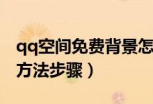 qq空间免费背景怎么做（qq空间免费背景的方法步骤）