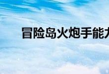 冒险岛火炮手能力值（冒险岛火炮手）