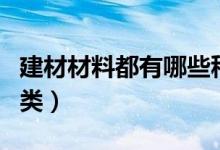 建材材料都有哪些种类（建材材料都有什么种类）