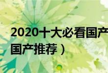 2020十大必看国产电影（2020十大必看电影国产推荐）