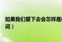 如果我们爱下去会怎样是哪首歌（如果我们爱下去会完整歌词）