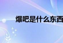 爆吧是什么东西（爆吧是什么意思）