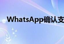 WhatsApp确认支持多设备消息即将消失