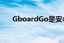 GboardGo是安卓Go系列的最新成员