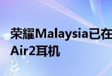 荣耀Malaysia已在马来西亚发布了荣耀BudsAir2耳机