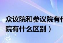 众议院和参议院有什么区别吗（众议院和参议院有什么区别）