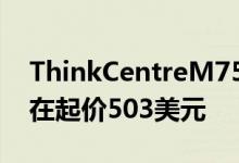 ThinkCentreM75n物联网紧凑型迷你PC现在起价503美元