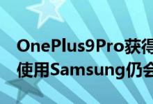 OnePlus9Pro获得了Verizon5G网络支持但使用Samsung仍会更好