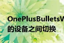 OnePlusBulletsWirelessZ耳机可以在配对的设备之间切换