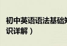 初中英语语法基础知识大全（初中英语语法知识详解）