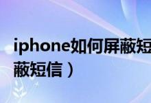 iphone如何屏蔽短信关键词（iphone如何屏蔽短信）