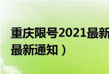 重庆限号2021最新通知尾号（重庆限号2021最新通知）