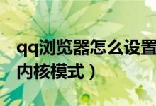 qq浏览器怎么设置内核（qq浏览器怎么设置内核模式）
