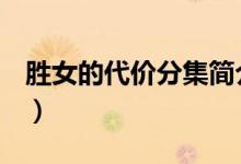 胜女的代价分集简介（胜女的代价1-5集分集）