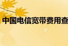 中国电信宽带费用查询（电信宽带费用查询）
