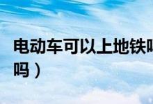电动车可以上地铁吗（折叠电动车可以上地铁吗）